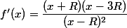 f'(x) = \dfrac{(x+R)(x-3R)}{(x-R)^2}